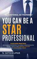 â€˜Be Centered, Be Preparedâ€™ You Can Be A Star Professional - 3 Success Mantras For Young Professionals Including Undergraduates To Help Them In Their Personal Success And Professional Career