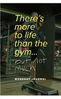 There's More To Life Than The Gym... But Not Much - Workout Journal