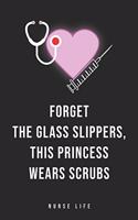 Forget the Glass Slippers, This Princess Wears Scrubs: Journal to collect Memories, Quotes, and Stories of your Patients, Doctors or Nurse Practitioner Funny Gift, Graduation Gift for Nurses