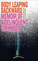 Body Leaping Backward: Memoir of a Delinquent Girlhood