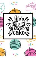 Life's Too Short To Say No To Cake