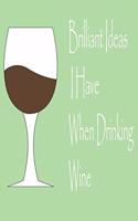 Brilliant Ideas I Have When Drinking Wine, best gift Birthday/Valentine's Day/Anniversary for friendS, FAMILY Notebook, Journal