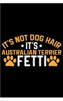 It's Not Dog Hair It's Australian Terrier Fetti: Cool Australian Terrier Dog Journal Notebook - Australian Terrier Gifts - Funny Australian Terrier Dog Notebook - Australian Terrier Owner Gifts. 6 