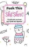 Fuck This Shit Show Gratitude Journal For Tired-Ass Women