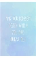 May You Blossom Again When You Are Burnt Out