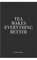 Tea Makes Everything Better: A 6x9 Inch Journal Notebook Diary With A Bold Text Font Slogan On A Matte Cover and 120 Blank Lined Pages