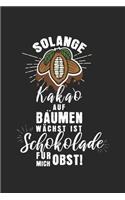 Solange Kakao auf Bäumen wächst, ist Schokolade für mich Obst!