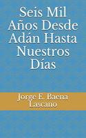 Seis Mil Años Desde Adán Hasta Nuestros Días