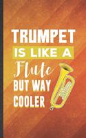 Trumpet Is Like a Flute but Way Cooler: Funny Blank Lined Music Teacher Lover Notebook/ Journal, Graduation Appreciation Gratitude Thank You Souvenir Gag Gift, Modern Cute Graphic 110 Page