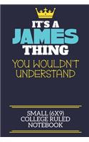 It's A James Thing You Wouldn't Understand Small (6x9) College Ruled Notebook: A cute book to write in for any book lovers, doodle writers and budding authors!