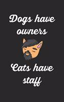 Dogs Have Owners Cats Have Staff