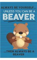 Always Be Yourself Unless You Can Be a Beaver Then Always Be a Beaver: Cute Blank Line Notebook, Diary, Journal or Planner / 6 x 9 / 110 Lined Pages / Great Gift Idea ... Journaling Writing or Doodles Better Then Card