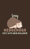 Sorry Hedgehogs Ate My Homework: Funny Gifts For Hedgehogs and Animal Lovers- Notebook, Planner Or Journal For Writing About Hedgehogs Or Animals -Size 6" x 9" -110 Lined Pages...Di