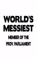 World's Messiest Member Of The Prov. Parliament: Personal Member Of The Prov. Parliament Notebook, Member Of The Provincial Parliament Journal Gift, Diary, Doodle Gift or Notebook - 6 x 9 Compact S