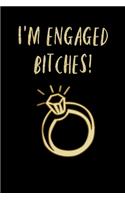 I'm Engaged BITCHES!: Wedding Planner Engagement Gift Journal (6x9 Inch 120 Pages) Cute Composition Book/Notebook For Brides-To-Be & Fiancee's