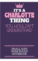It's A Charlotte Thing You Wouldn't Understand Small (6x9) Wide Ruled Notebook