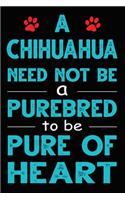 A Chihuahua Need Not Be a Purebred to be Pure Of Heart: Funny Chihuahua lined journal gifts. Best Lined Journal gifts For dog Lovers who Loves Chihuahua. This Cute Dog Lined journal Gifts is the perfect t