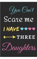 You Can't Scare Me I Have Three Daughters: lined notebook, funny gift for mothers