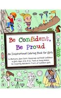 Be Confident, Be Proud: An Inspirational Coloring Book for Girls to Motivate, Gain Spirit, Encourage and Build Confidence in Girls: Ages 4-8, 9-12, Teens & Young Women: 52 