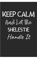 Keep Calm And Let The Shelestie Handle It: Lined Journal, 120 Pages, 6 x 9, Shelestie Dog Owner Gift Idea, Black Matte Finish (Keep Calm And Let The Shelestie Handle It Journal)