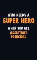 Who Need A SUPER HERO, When You Are Assistant Principal: 6X9 Career Pride 120 pages Writing Notebooks