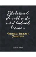 She Believed She Could So She Worked Hard And Became A Physical Therapy Assistant 2020 Planner: Dated Weekly Planner With To Do Notes & Inspirational Quotes