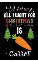 All I Want For Christmas Is Carrot: Carrot lovers Appreciation gifts for Xmas, Funny Carrot Christmas Notebook / Thanksgiving & Christmas Gift