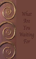 What Are You Waiting For: Blank Journal Notebook: Inspirational Soft cover, 110 pages 8.5x11