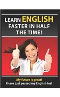 Learn English Faster in Half the Time: How to Master the English Language in Rapid Time. Learn Common Mistakes in English, Pass English Examinations.