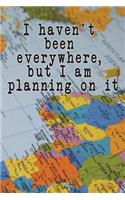 I Haven't Been Everywhere But I am Planning On It: Vacation and Travel Journal Notebook, Ruled 6?x9? 108 pages Travel Journal, Great Travel Journal Diary and Vacation Destination Notebook for your Ro