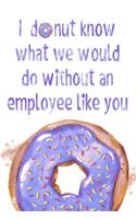 I Donut Know What We Would Do Without an Employee Like You: Employee Appreciation Gift Journal (Purple)