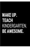 Wake Up. Teach Kindergarten. Be Awesome.