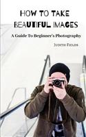 How to Take Beautiful Images: A Guide to Beginner