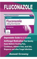 Fluconazole: Dependable Guide for a Curative Antifungal Medication That Quickly Heals Redness Swelling Pain, Candidiasis, Athlete's Foot, Jock Itch, Ringworm and