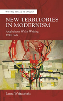 New Territories in Modernism: Anglophone Welsh Writing, 1930-1949(Writing Wales in English)