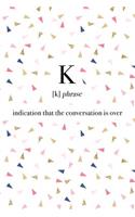 K Indication That the Conversation Is Over: A 6x9 Inch Matte Softcover Journal Notebook with 120 Blank Lined Pages and a Funny Word Definition Cover Slogan