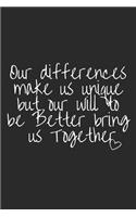 Our Differences Make Us Unique But Our Will to Be Better Bring Us Together: Blank Lined Writing Journal Notebook Diary 6x9