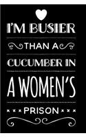 I'm Busier Than a Cucumber in a Women's Prison