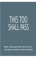 This Too Shall Pass What I Tell Myself When Forced to Sit Through Yet Another Useless Meeting: 6x9 Ruled 120 Pages Funny Notebook Joke Humor Journal, Perfect Gag Gift for Coworker, for Adults, the Office Desk, Appreciation for Employees