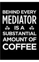 Behind Every Mediator Is a Substantial Amount of Coffee: Blank Lined Novelty Office Humor Themed Notebook to Write In: With a Versatile Ruled Interior