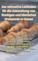 ultimative Leitfaden für die Zubereitung von flockigen und köstlichen Croissants zu Hause