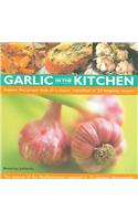 Garlic in the Kitchen: Explore the Unique Taste of a Classic Ingredient in 35 Tempting Recipes