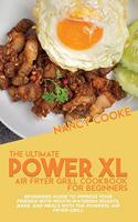 The Ultimate Power XL Air Fryer Grill Cookbook For Beginners: Beginners Guide To Impress Your Friends With Mouth-Watering Roasts, Bake, And Meals With The Power XL Air Fryer Grill