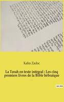 La Torah en texte intégral: Les cinq premiers livres de la Bible hébraïque: La Torah commentée par le Grand-Rabbin Zadoc Kahn