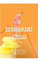 Permanent Crisis: The Financial Oligarchy's Seizing of Power and the Failure of Democracy