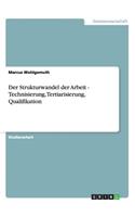 Der Strukturwandel der Arbeit - Technisierung, Tertiarisierung, Qualifikation