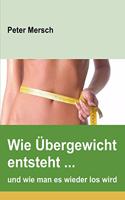 Wie Übergewicht entsteht ... und wie man es wieder los wird