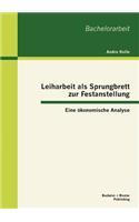 Leiharbeit als Sprungbrett zur Festanstellung: Eine ökonomische Analyse