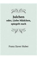Julchen oder, Liebe Mädchen, spiegelt euch: (German)