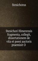 Stesichori Himerensis fragmenta, collegit, dissertationem de vita et poesi auctoris praemisit O .